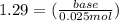 1.29=(\frac{base}{0.025mol})