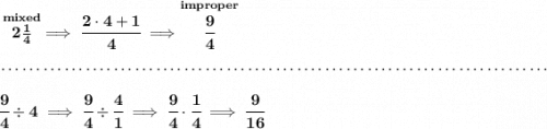 \bf \stackrel{mixed}{2\frac{1}{4}}\implies \cfrac{2\cdot 4+1}{4}\implies \stackrel{improper}{\cfrac{9}{4}} \\\\[-0.35em] ~\dotfill\\\\ \cfrac{9}{4}\div 4\implies \cfrac{9}{4}\div \cfrac{4}{1}\implies \cfrac{9}{4}\cdot \cfrac{1}{4}\implies \cfrac{9}{16}