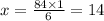 x = \frac{84 \times 1}{6} = 14