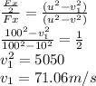 \frac{\frac{Fx}{2} }{Fx} =\frac{(u^2-v_1^2)}{(u^2-v^2)} \\\frac{100^2-v_1^2}{100^2-10^2} =\frac{1}{2} \\v_1^2=5050\\v_1=71.06 m/s