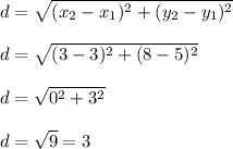 d = \sqrt{(x_2 - x_1)^2 + (y_2-y_1)^2} \\  \\ d = \sqrt{(3-3)^2 + (8-5)^2} \\  \\ d = \sqrt{0^2+3^2} \\  \\ d = \sqrt{9} = 3