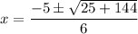 x = \dfrac{-5 \pm \sqrt{25 + 144}}{6}