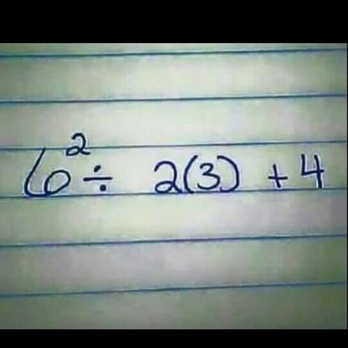 6 to the 2nd power ÷ 2 ( 3 ) + 4 =