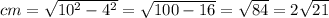 cm =  \sqrt{10^{2}  - 4 ^{2} }  =  \sqrt{100 - 16}  =  \sqrt{84}  = 2 \sqrt{21}
