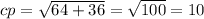 cp =  \sqrt{64 + 36}  =  \sqrt{100}  = 10