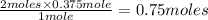 \frac{2moles\times 0.375mole}{1mole}=0.75moles