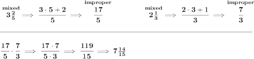 \bf \stackrel{mixed}{3\frac{2}{5}}\implies \cfrac{3\cdot 5+2}{5}\implies \stackrel{improper}{\cfrac{17}{5}}~\hfill \stackrel{mixed}{2\frac{1}{3}}\implies \cfrac{2\cdot 3+1}{3}\implies \stackrel{improper}{\cfrac{7}{3}} \\\\[-0.35em] \rule{34em}{0.25pt}\\\\ \cfrac{17}{5}\cdot \cfrac{7}{3}\implies \cfrac{17\cdot 7}{5\cdot 3}\implies \cfrac{119}{15}\implies 7\frac{14}{15}