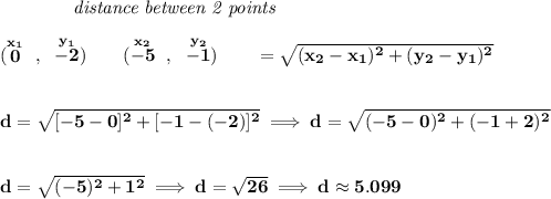 \bf ~~~~~~~~~~~~\textit{distance between 2 points}\\\\(\stackrel{x_1}{0}~,~\stackrel{y_1}{-2})\qquad(\stackrel{x_2}{-5}~,~\stackrel{y_2}{-1})\qquad \qquadd = \sqrt{( x_2- x_1)^2 + ( y_2- y_1)^2}\\\\\\d=\sqrt{[-5-0]^2+[-1-(-2)]^2}\implies d=\sqrt{(-5-0)^2+(-1+2)^2}\\\\\\d=\sqrt{(-5)^2+1^2}\implies d=\sqrt{26}\implies d\approx 5.099