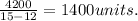 \frac{4200}{15-12}= 1400 units.