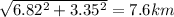 \sqrt{6.82^2+3.35^2}= 7.6 km