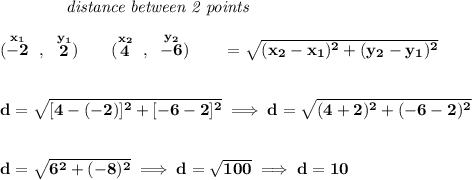 \bf ~~~~~~~~~~~~\textit{distance between 2 points}\\\\(\stackrel{x_1}{-2}~,~\stackrel{y_1}{2})\qquad(\stackrel{x_2}{4}~,~\stackrel{y_2}{-6})\qquad \qquadd = \sqrt{( x_2- x_1)^2 + ( y_2- y_1)^2}\\\\\\d=\sqrt{[4-(-2)]^2+[-6-2]^2}\implies d=\sqrt{(4+2)^2+(-6-2)^2}\\\\\\d=\sqrt{6^2+(-8)^2}\implies d=\sqrt{100}\implies d=10