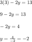 3(3)-2y=13\\ \\ 9-2y=13 \\ \\ -2y=4\\ \\ y=\frac{4}{-2}=-2