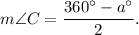 m\angle C=\dfrac{360^{\circ}-a^{\circ}}{2}.