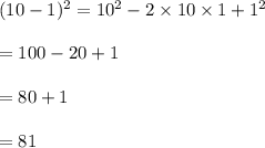(10-1)^2=10^2-2\times 10\times 1+1^2\\\\=100-20+1\\\\=80+1\\\\=81