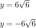 y=6\sqrt{6}\\\\y = -6\sqrt{6}