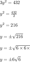 3y^2=432\\\\y^2=\frac{432}{2}\\\\y^2=216\\\\y=\pm \sqrt{216}\\\\y=\pm \sqrt{6\times 6\times }\\\\y=\pm 6\sqrt{6}
