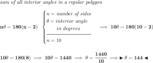 \bf \textit{sum of all interior angles in a regular polygon}\\\\n\theta =180(n-2)~~\begin{cases}n=\textit{number of sides}\\\theta =interior~angle\\\qquad in~degrees\\[-0.5em]\hrulefill\\n=10\end{cases}\implies 10\theta =180(10-2)\\\\\\10\theta =180(8)\implies 10\theta =1440\implies \theta =\cfrac{1440}{10}\implies \blacktriangleright \theta =144 \blacktriangleleft