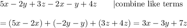 5x-2y+3z-2x-y+4z\qquad|\text{combine like terms}\\\\=(5x-2x)+(-2y-y)+(3z+4z)=3x-3y+7z