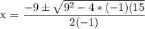 \text{x = }\dfrac{ -9 \pm \sqrt{9^{2} - 4*(-1)(15 } }{2(-1)}