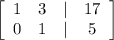 \left[\begin{array}{cccc}1&3&|&17\\0&1&|&5\\\end{array}\right]