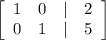 \left[\begin{array}{cccc}1&0&|&2\\0&1&|&5\\\end{array}\right]