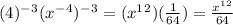 (4)^-^3(x^-^4)^-^3 = (x^1^2)(\frac{1}{64})= \frac{x^1^2}{64}