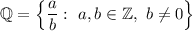 \mathbb{Q} = \left\{\dfrac{a}{b}:\ a,b\in\mathbb{Z},\ b\neq 0\right\}