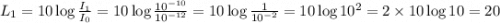 L_1=10\log \frac{I_1}{I_0}=10\log \frac{10^{-10}}{10^{-12}}=10\log \frac{1}{10^{-2}}=10\log 10^{2}=2\times10\log 10=20