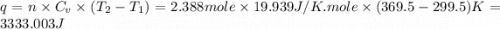 q=n\times C_v\times (T_2-T_1)=2.388mole\times 19.939J/K.mole\times (369.5-299.5)K= 3333.003J