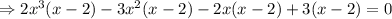 \Rightarrow 2x^3(x-2)-3x^2(x-2)-2x(x-2)+3(x-2)=0
