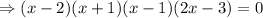 \Rightarrow (x-2)(x+1)(x-1)(2x-3)=0