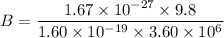 B = \dfrac{1.67\times10^{-27}\times9.8}{1.60\times10^{-19}\times3.60\times10^{6}}