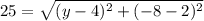 25 =  \sqrt{(y - 4) ^{2}  +  ( - 8 - 2) ^{2}  }