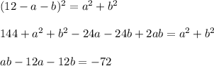 (12 -a -b)^2=a^2+b^2\\ \\ 144+a^2+b^2-24a-24b+2ab=a^2+b^2\\ \\ ab-12a-12b=-72
