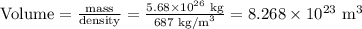 \text{Volume} = \frac{\text{mass}}{\text{density}} = \frac{5.68\times 10^{26} \text{ kg} }{687 \text{ kg/m}^{3} }= 8.268 \times 10^{23} \text{ m}^{3}