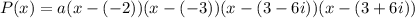 P(x)=a(x-(-2))(x-(-3))(x-(3-6i))(x-(3+6i))