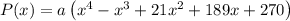 P(x)=a\left(x^4-x^3+21x^2+189x+270\right)