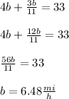 4b+\frac{3b}{11} =33\\\\4b+\frac{12b}{11}=33\\\\\frac{56b}{11}=33\\\\b=6.48\frac{mi}{h}