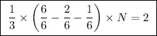 \boxed{ \ \frac{1}{3} \times \bigg( \frac{6}{6} - \frac{2}{6} - \frac{1}{6} \bigg) \times N = 2 \ }