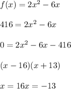 f(x) = 2x^2 - 6x\\\\416 = 2x^2 - 6x\\\\0 = 2x^2 - 6x - 416\\\\(x - 16) (x + 13)\\\\x = 16    x = -13