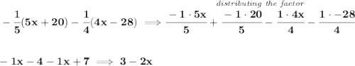 \bf -\cfrac{1}{5}(5x+20)-\cfrac{1}{4}(4x-28)\implies \stackrel{\textit{distributing the factor}}{\cfrac{-1\cdot 5x}{5}+\cfrac{-1\cdot 20}{5}-\cfrac{1\cdot 4x}{4}-\cfrac{1\cdot-28 }{4}}\\\\\\-1x-4-1x+7\implies 3-2x