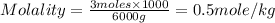 Molality=\frac{3moles\times 1000}{6000g}=0.5mole/kg