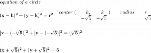 \bf \textit{equation of a circle}\\\\ &#10;(x-{{ h}})^2+(y-{{ k}})^2={{ r}}^2&#10;~~ &#10;\begin{array}{lllll}&#10;center~(&\quad {{ h}},&\quad {{ k}}\quad )\qquad &#10;radius=&{{ r}}\\&#10;&-\sqrt{5}&-\sqrt{5}&\sqrt{5}&#10;\end{array}&#10;\\\\\\\&#10;[x-(-\sqrt{5})]^2+[y-(-\sqrt{5})]^2=(\sqrt{5})^2&#10;\\\\\\&#10;(x+\sqrt{5})^2+(y+\sqrt{5})^2=5
