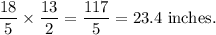\dfrac{18}{5}\times\dfrac{13}{2}=\dfrac{117}{5}=23.4~\textup{inches}.