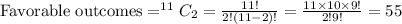 \text{Favorable outcomes}=^{11}C_2=\frac{11!}{2!(11-2)!}=\frac{11\times 10\times 9!}{2!9!}=55