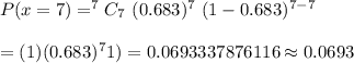 P(x=7)=^7C_7\ (0.683)^7\ (1-0.683)^{7-7}\\\\=(1) (0.683)^7\(1)=0.0693337876116\approx0.0693