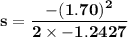 \mathbf{s = \dfrac{-(1.70)^2}{2 \times -1.2427}}