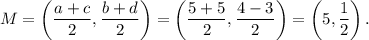 M=\left(\dfrac{a+c}{2},\dfrac{b+d}{2}\right)=\left(\dfrac{5+5}{2},\dfrac{4-3}{2}\right)=\left(5,\dfrac{1}{2}\right).