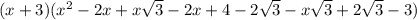 (x + 3) (x^2- 2x +x\sqrt{3} -2x + 4 -2\sqrt{3} - x \sqrt{3} +2 \sqrt{3} - 3)