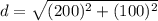 d=\sqrt{(200)^2+(100)^2}